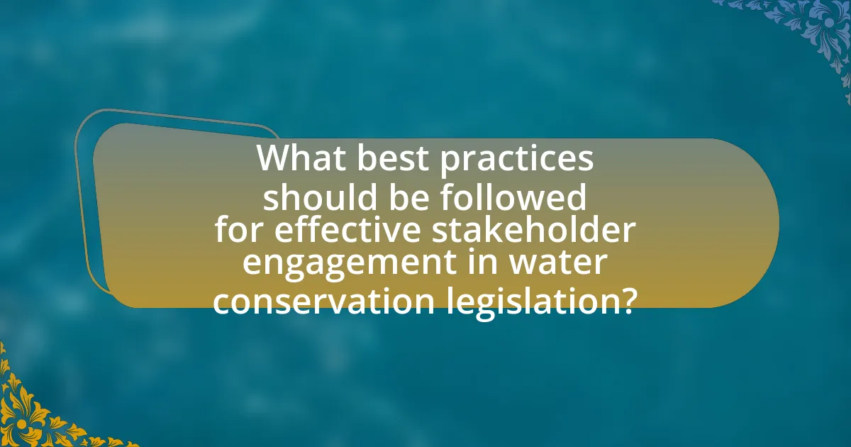 What best practices should be followed for effective stakeholder engagement in water conservation legislation?